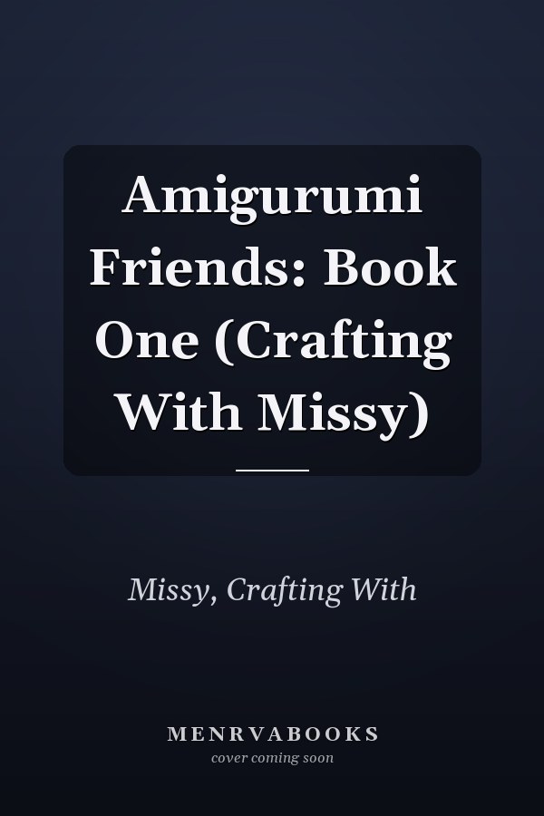 Amigurumi Friends: Book One (Crafting With Missy)