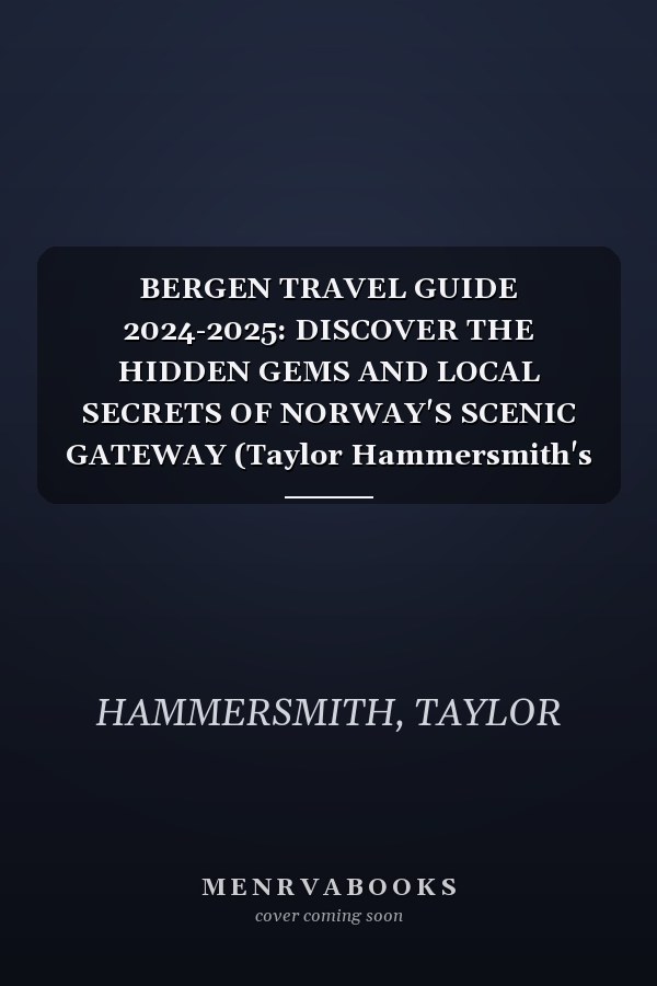 BERGEN TRAVEL GUIDE 2024-2025: DISCOVER THE HIDDEN GEMS AND LOCAL SECRETS OF NORWAY'S SCENIC GATEWAY (Taylor Hammersmith's Travel Tales)