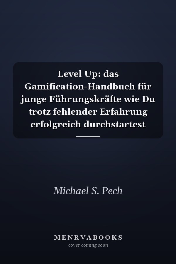 Level Up: das Gamification-Handbuch für junge Führungskräfte wie Du trotz fehlender Erfahrung erfolgreich durchstartest