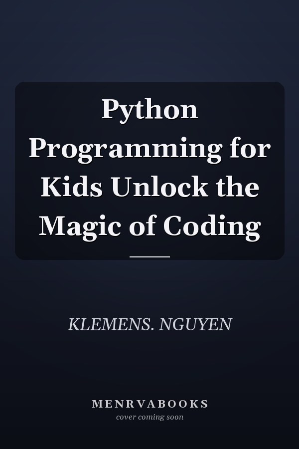 Python Programming for Kids Unlock the Magic of Coding