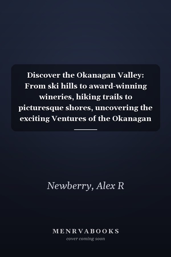 Discover the Okanagan Valley: From ski hills to award-winning wineries, hiking trails to picturesque shores, uncovering the exciting Ventures of the Okanagan Valley