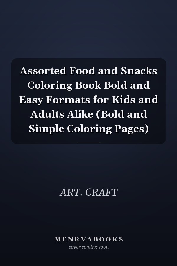 Assorted Food and Snacks Coloring Book Bold and Easy Formats for Kids and Adults Alike (Bold and Simple Coloring Pages)