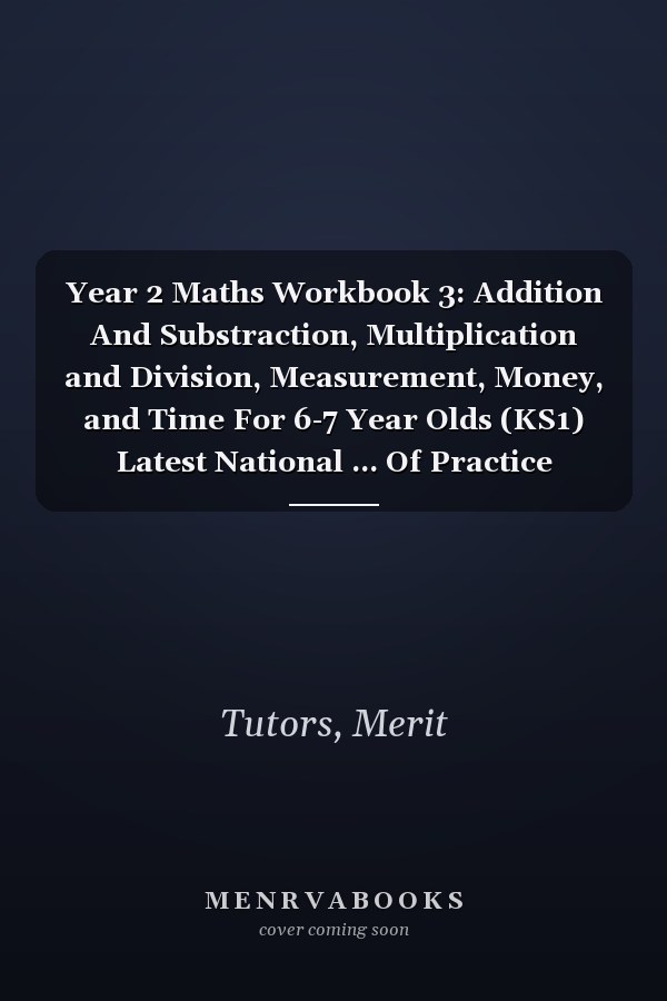 Year 2 Maths Workbook 3: Addition And Substraction, Multiplication and Division, Measurement, Money, and Time For 6-7 Year Olds (KS1) Latest National ... Of Practice Questions | Answers Are Included