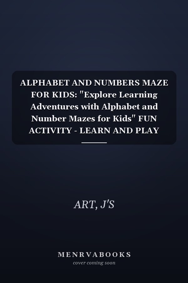 ALPHABET AND NUMBERS MAZE FOR KIDS: "Explore Learning Adventures with Alphabet and Number Mazes for Kids" FUN ACTIVITY - LEARN AND PLAY (AGE 3+)