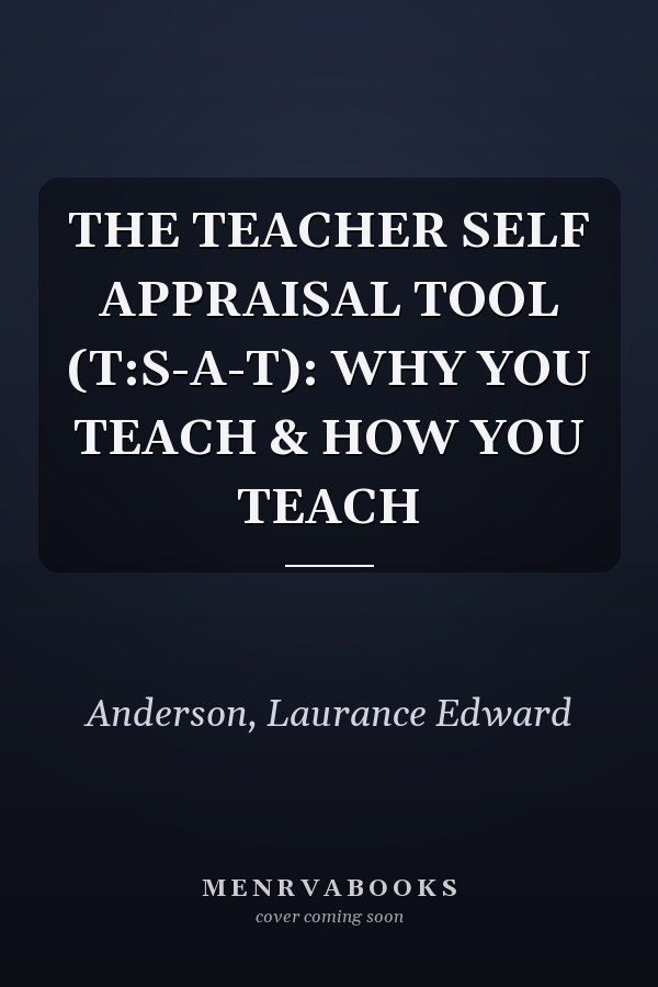THE TEACHER SELF APPRAISAL TOOL (T:S-A-T): WHY YOU TEACH & HOW YOU TEACH