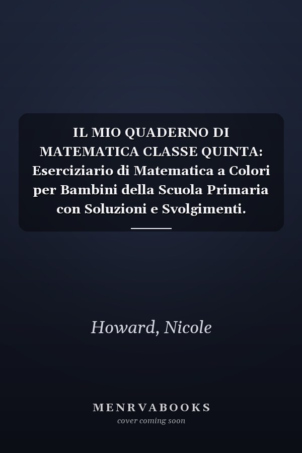 IL MIO QUADERNO DI MATEMATICA CLASSE QUINTA: Eserciziario di Matematica a Colori per Bambini della Scuola Primaria con Soluzioni e Svolgimenti. (Matematica per la Scuola Primaria) (Italian Edition)