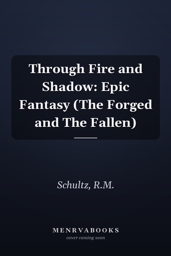 Through Fire and Shadow: Epic Fantasy (The Forged and The Fallen)