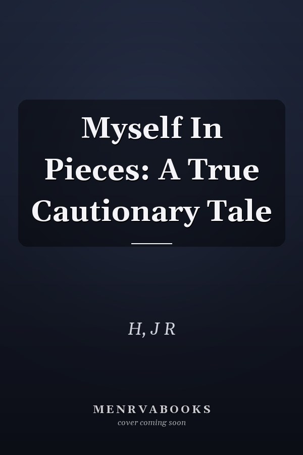 Myself In Pieces: A True Cautionary Tale