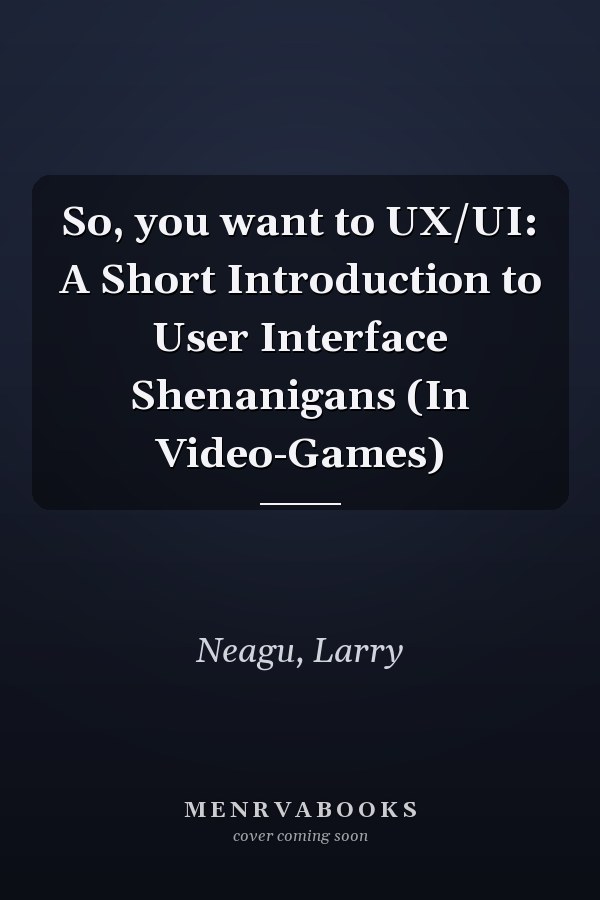 So, you want to UX/UI: A Short Introduction to User Interface Shenanigans (In Video-Games)