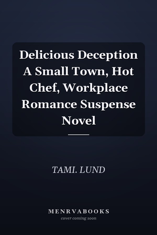 Delicious Deception A Small Town, Hot Chef, Workplace Romance Suspense Novel