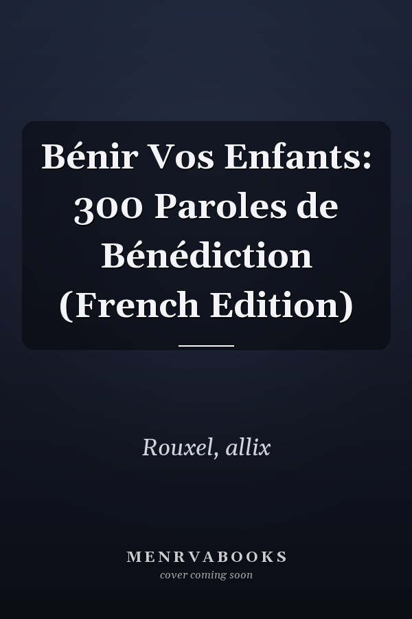Bénir Vos Enfants: 300 Paroles de Bénédiction (French Edition)
