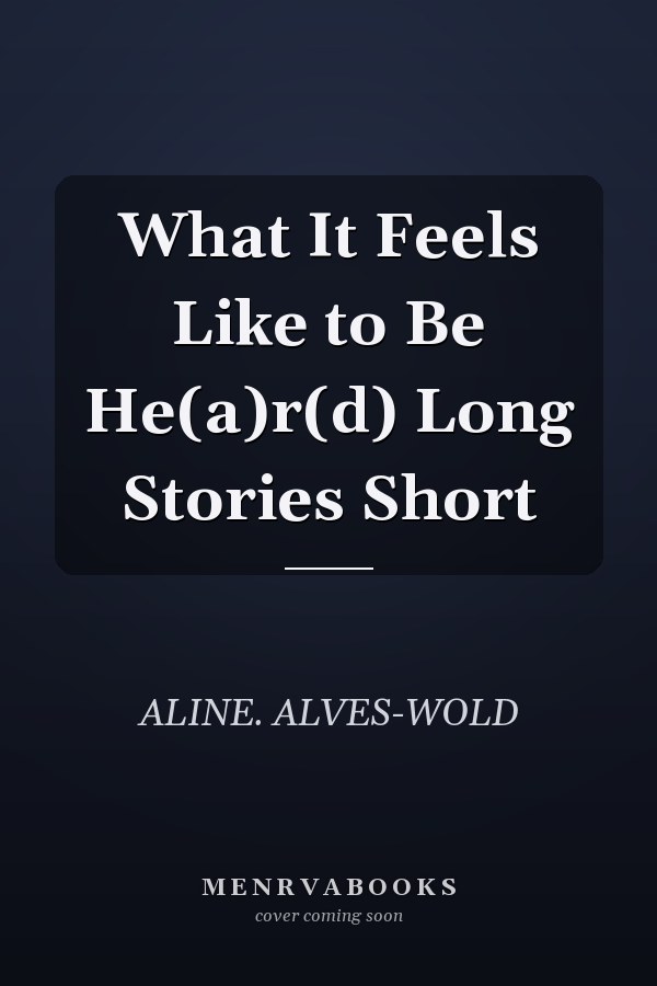 What It Feels Like to Be He(a)r(d) Long Stories Short