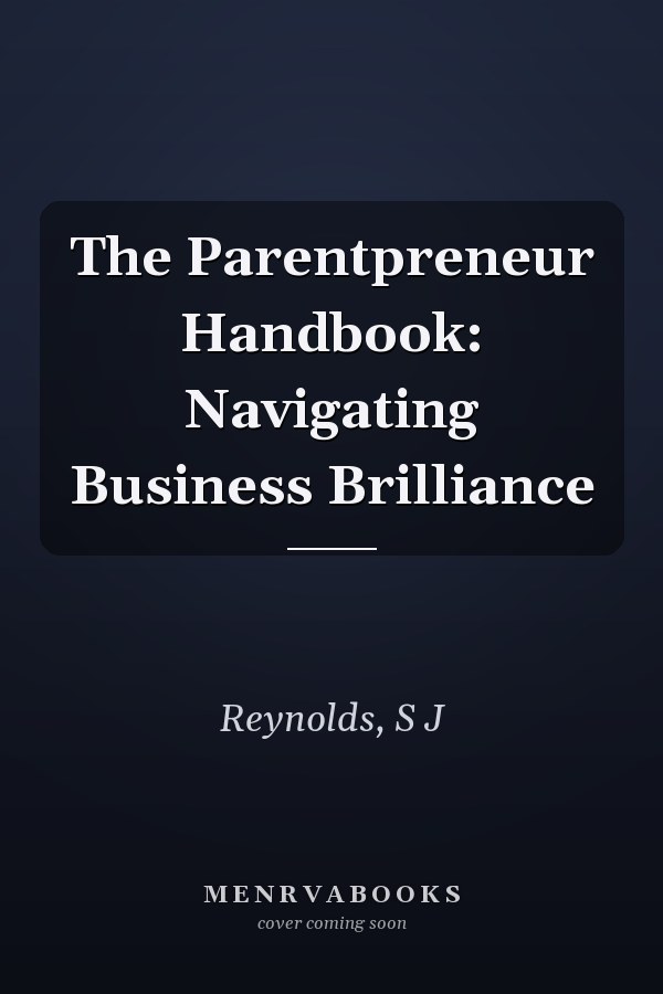 The Parentpreneur Handbook: Navigating Business Brilliance