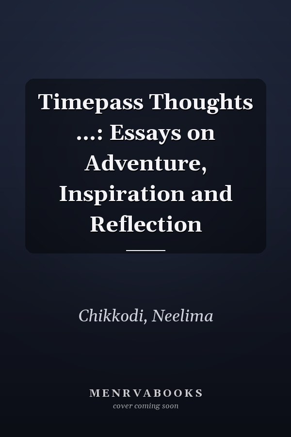 Timepass Thoughts ...: Essays on Adventure, Inspiration and Reflection