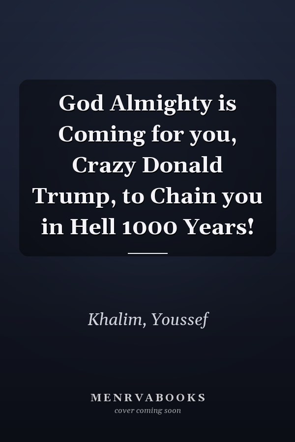 God Almighty is Coming for you, Crazy Donald Trump, to Chain you in Hell 1000 Years!