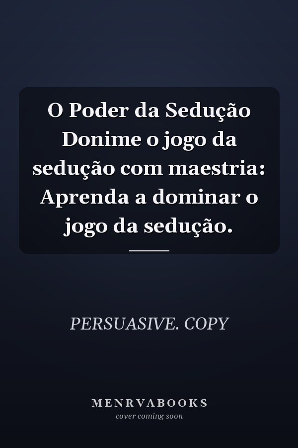 O Poder da Sedução Donime o jogo da sedução com maestria: Aprenda a dominar o jogo da sedução.