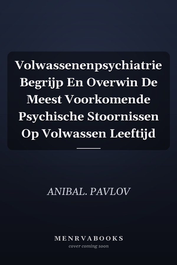 Volwassenenpsychiatrie Begrijp En Overwin De Meest Voorkomende Psychische Stoornissen Op Volwassen Leeftijd