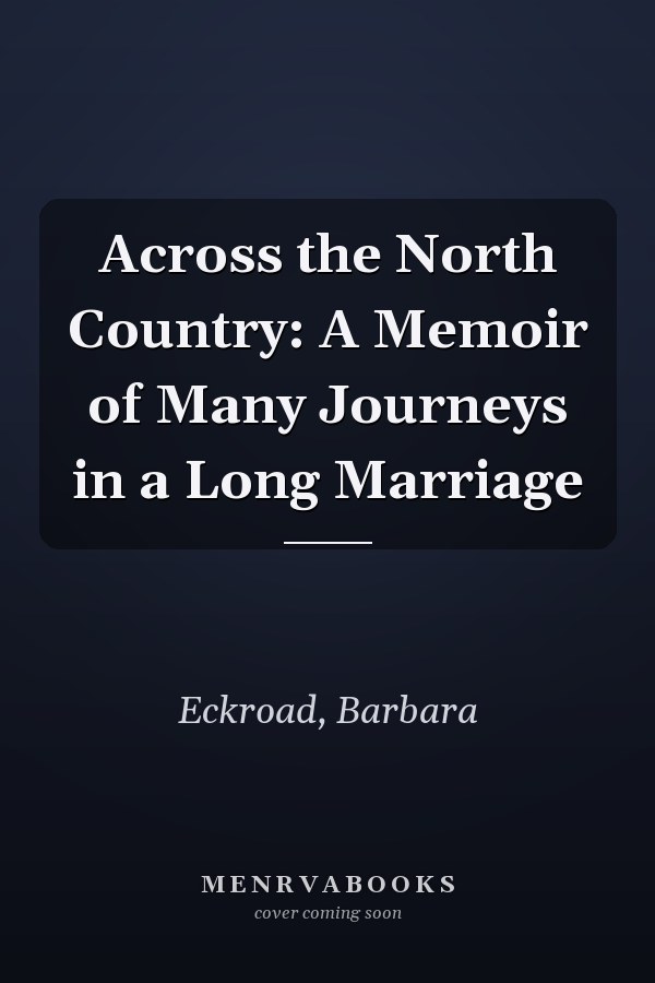 Across the North Country: A Memoir of Many Journeys in a Long Marriage