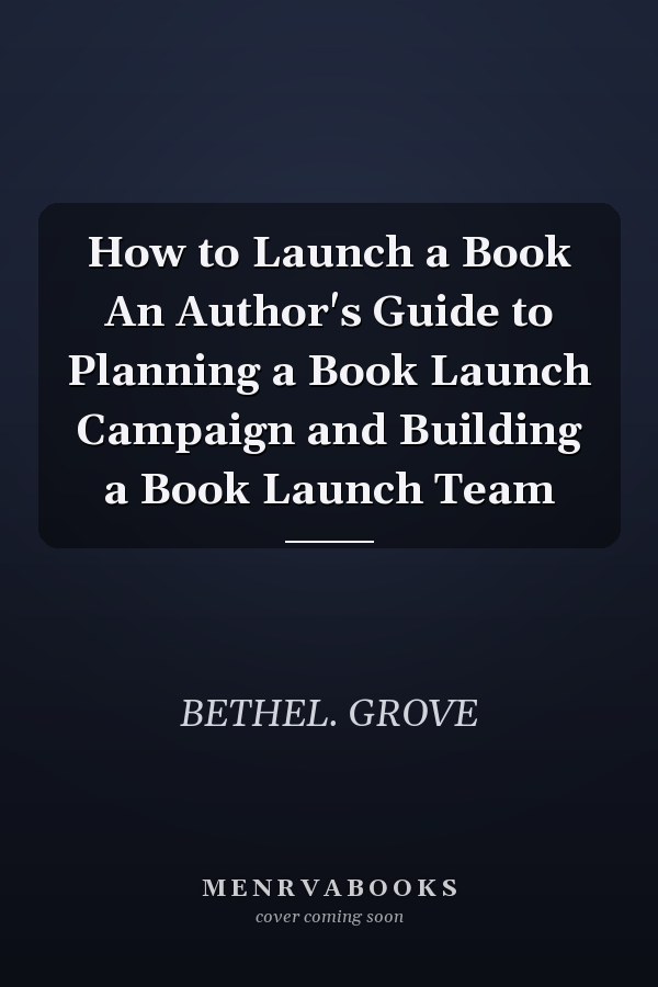 How to Launch a Book An Author's Guide to Planning a Book Launch Campaign and Building a Book Launch Team