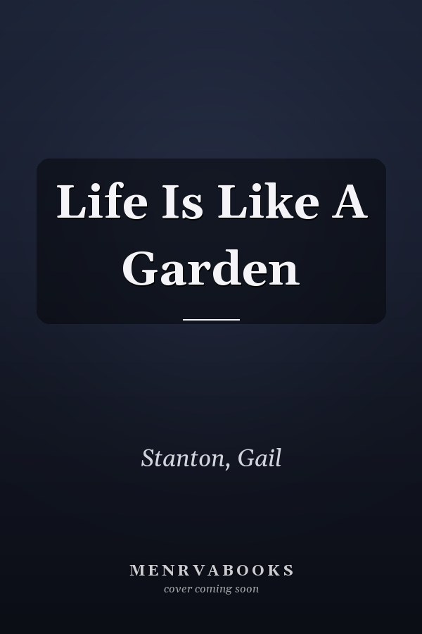 Life Is Like A Garden