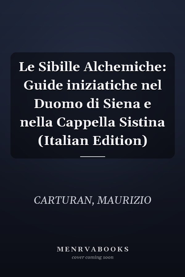 Le Sibille Alchemiche: Guide iniziatiche nel Duomo di Siena e nella Cappella Sistina (Italian Edition)