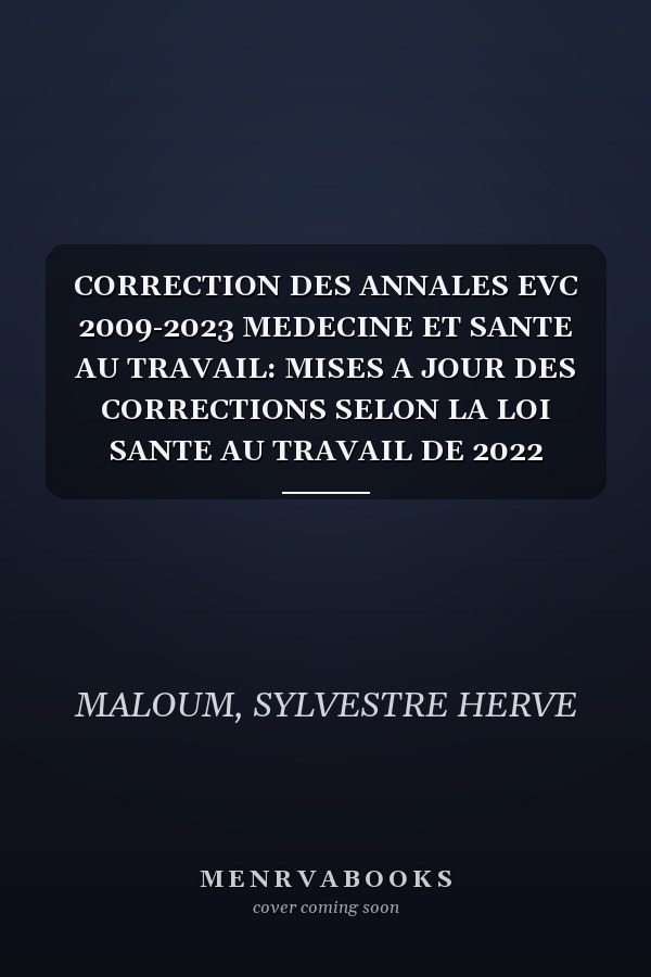 CORRECTION DES ANNALES EVC 2009-2023 MEDECINE ET SANTE AU TRAVAIL: MISES A JOUR DES CORRECTIONS SELON LA LOI SANTE AU TRAVAIL DE 2022 (French Edition)