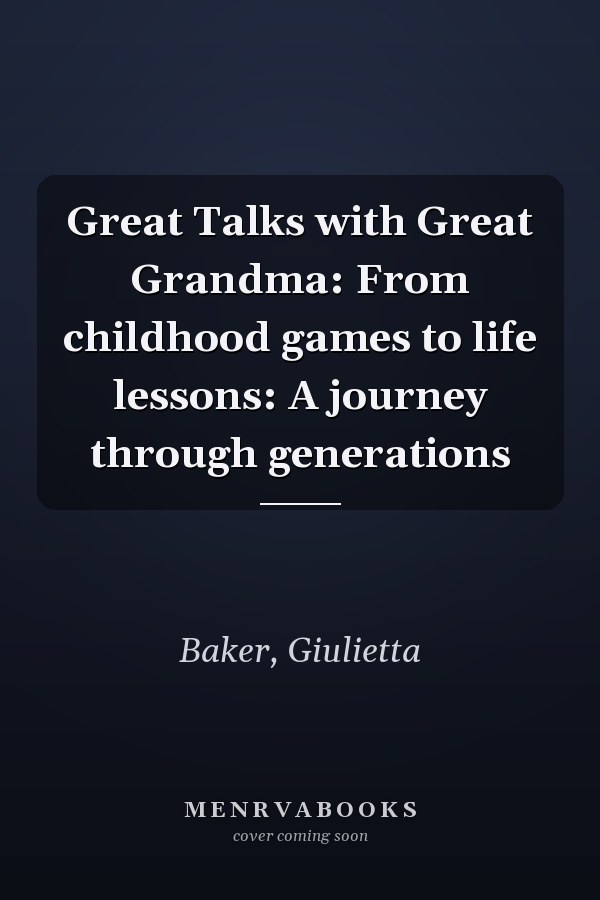 Great Talks with Great Grandma: From childhood games to life lessons: A journey through generations