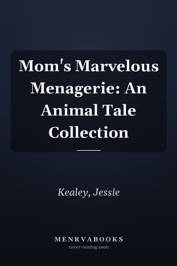 Mom's Marvelous Menagerie: An Animal Tale Collection