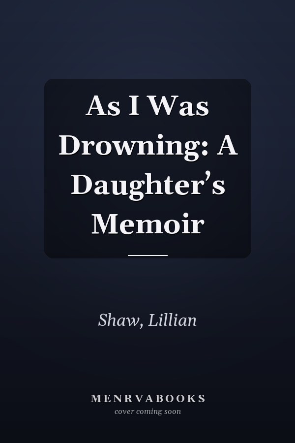 As I Was Drowning: A Daughter’s Memoir