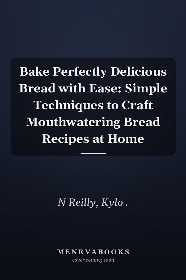 Bake Perfectly Delicious Bread with Ease: Simple Techniques to Craft Mouthwatering Bread Recipes at Home