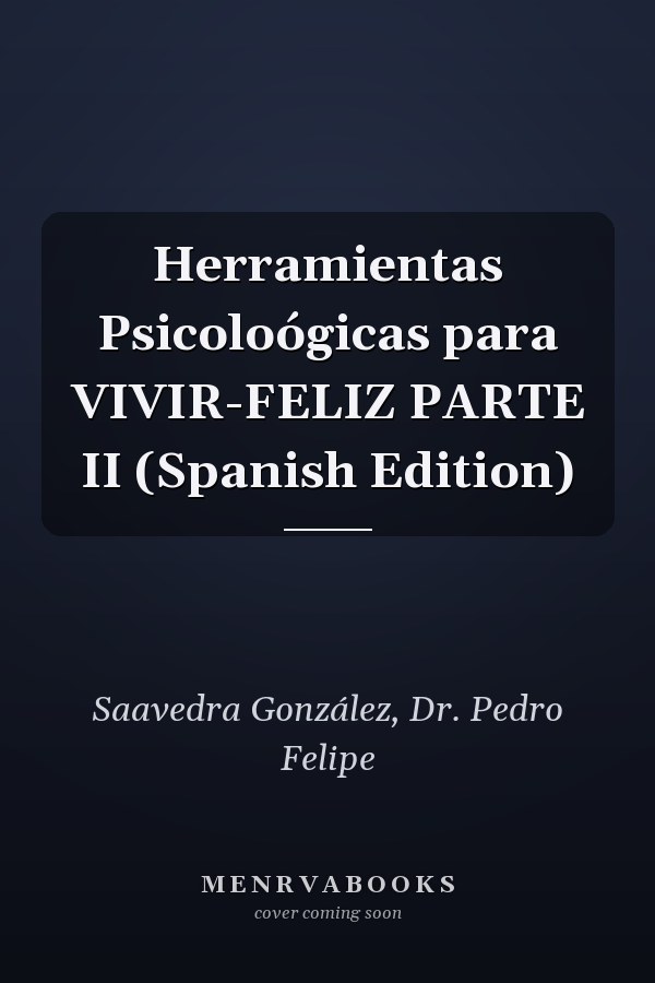 Herramientas Psicoloógicas para VIVIR-FELIZ PARTE II (Spanish Edition)
