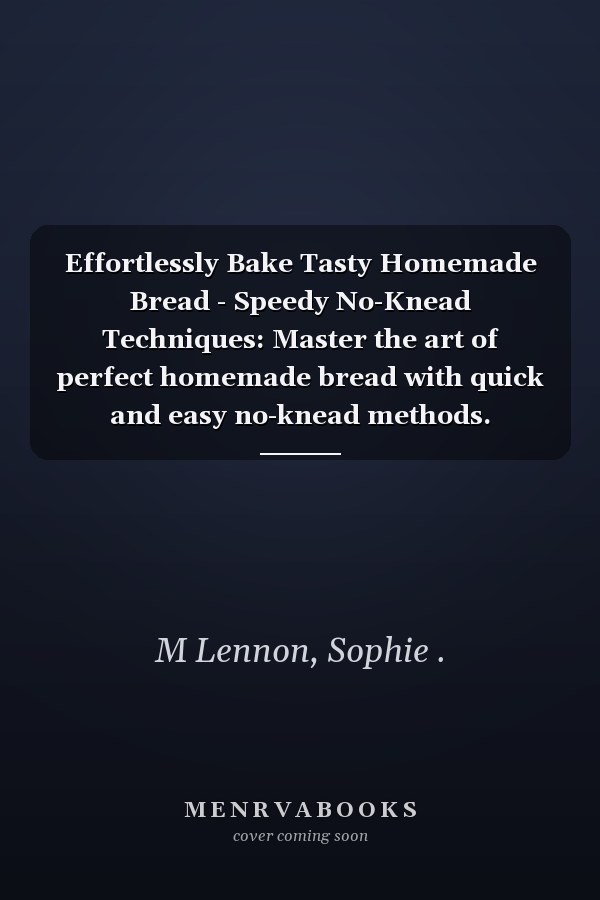 Effortlessly Bake Tasty Homemade Bread - Speedy No-Knead Techniques: Master the art of perfect homemade bread with quick and easy no-knead methods.