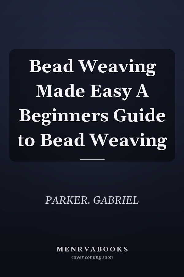Bead Weaving Made Easy A Beginners Guide to Bead Weaving
