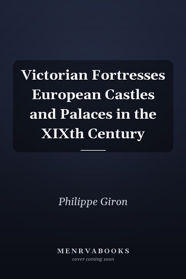 Victorian Fortresses European Castles and Palaces in the XIXth Century