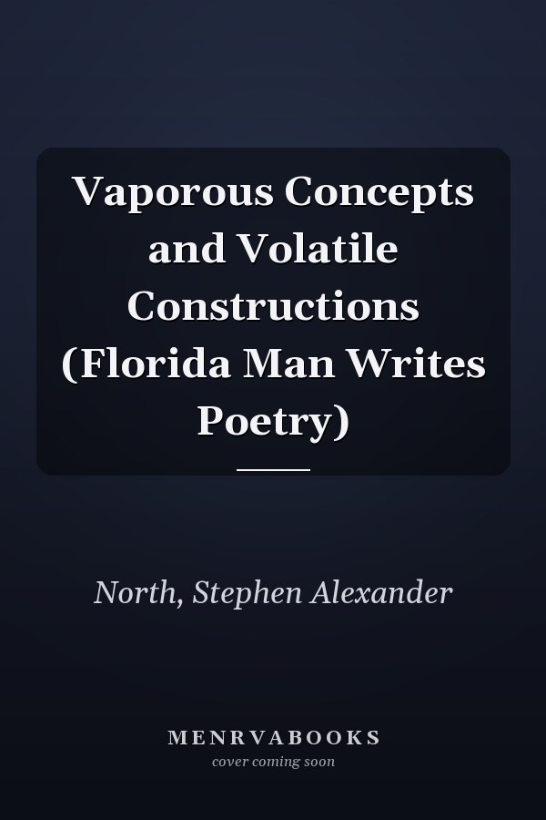 Vaporous Concepts and Volatile Constructions (Florida Man Writes Poetry)