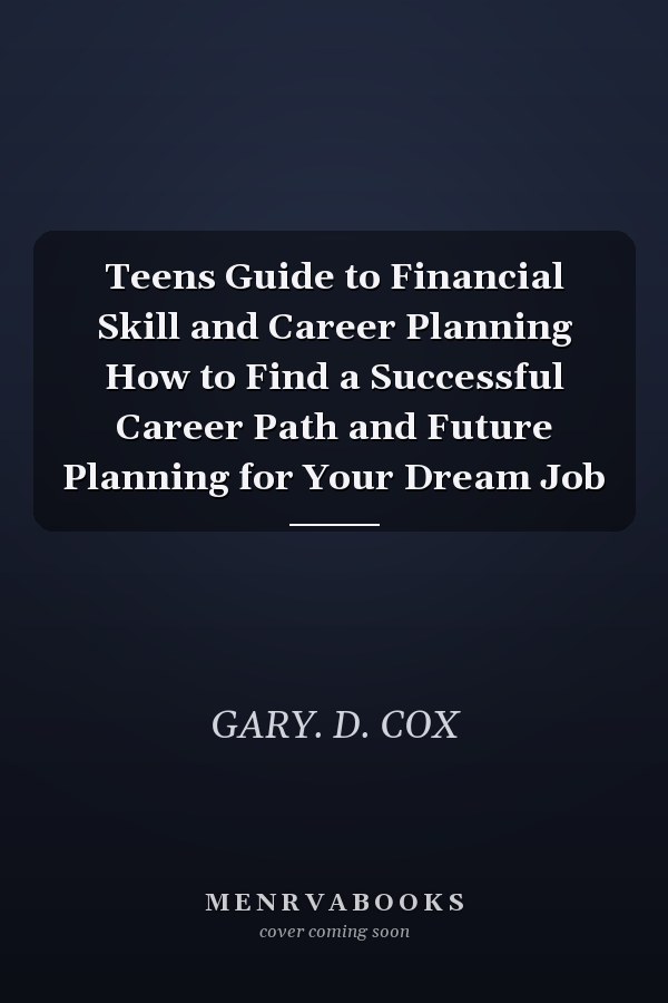 Teens Guide to Financial Skill and Career Planning How to Find a Successful Career Path and Future Planning for Your Dream Job