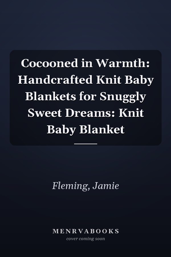 Cocooned in Warmth: Handcrafted Knit Baby Blankets for Snuggly Sweet Dreams: Knit Baby Blanket