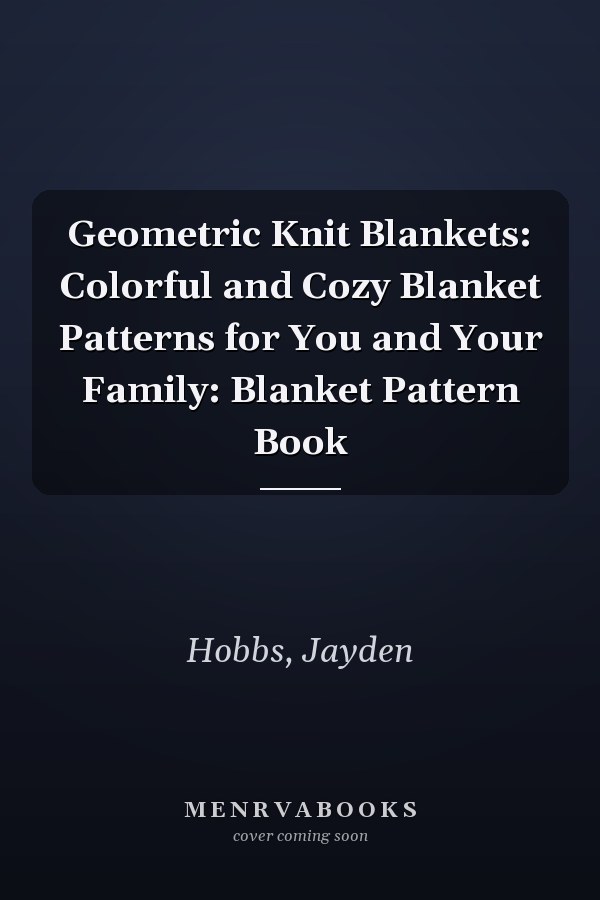 Geometric Knit Blankets: Colorful and Cozy Blanket Patterns for You and Your Family: Blanket Pattern Book