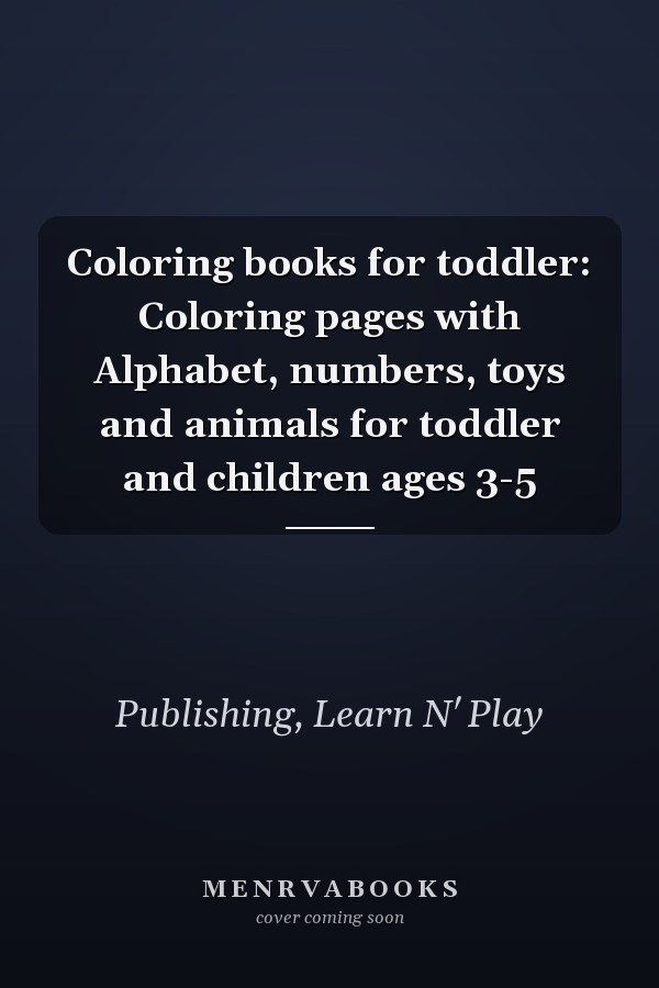 Coloring books for toddler: Coloring pages with Alphabet, numbers, toys and animals for toddler and children ages 3-5