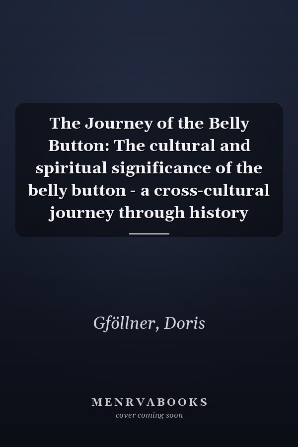 The Journey of the Belly Button: The cultural and spiritual significance of the belly button - a cross-cultural journey through history