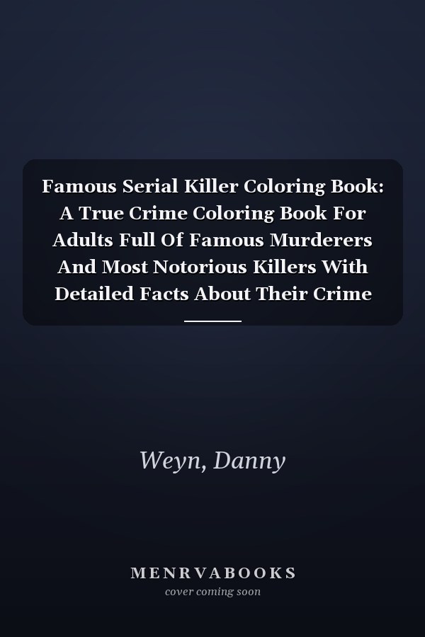 Famous Serial Killer Coloring Book: A True Crime Coloring Book For Adults Full Of Famous Murderers And Most Notorious Killers With Detailed Facts About Their Crime (Serial Killer Gifts)