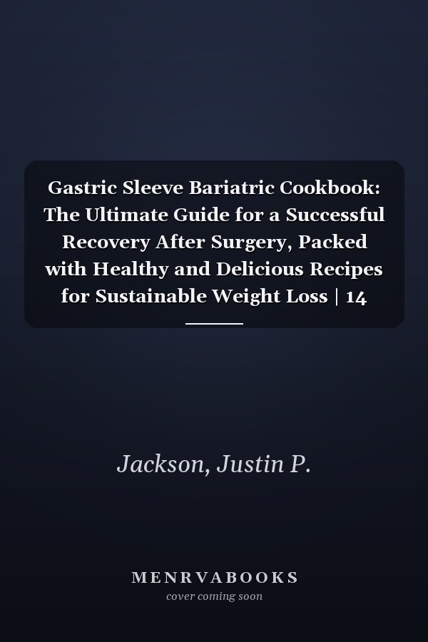 Gastric Sleeve Bariatric Cookbook: The Ultimate Guide for a Successful Recovery After Surgery, Packed with Healthy and Delicious Recipes for Sustainable Weight Loss | 14 Day meal plan included