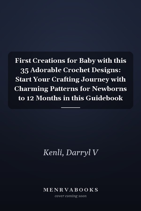 First Creations for Baby with this 35 Adorable Crochet Designs: Start Your Crafting Journey with Charming Patterns for Newborns to 12 Months in this Guidebook