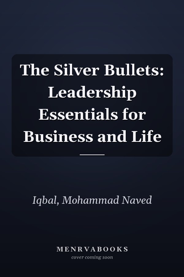 The Silver Bullets: Leadership Essentials for Business and Life