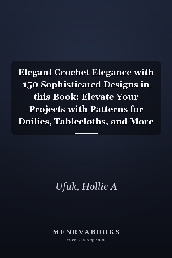 Elegant Crochet Elegance with 150 Sophisticated Designs in this Book: Elevate Your Projects with Patterns for Doilies, Tablecloths, and More