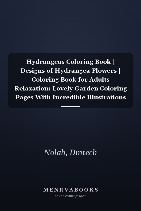 Hydrangeas Coloring Book | Designs of Hydrangea Flowers | Coloring Book for Adults Relaxation: Lovely Garden Coloring Pages With Incredible Illustrations