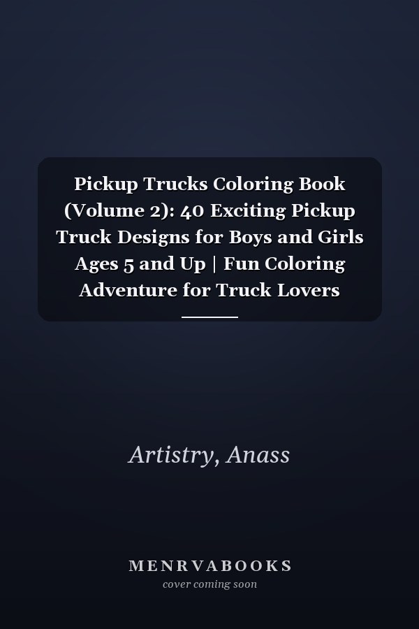 Pickup Trucks Coloring Book (Volume 2): 40 Exciting Pickup Truck Designs for Boys and Girls Ages 5 and Up | Fun Coloring Adventure for Truck Lovers Everywhere!