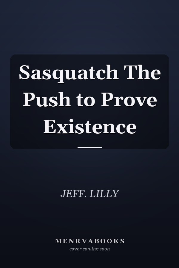 Sasquatch The Push to Prove Existence