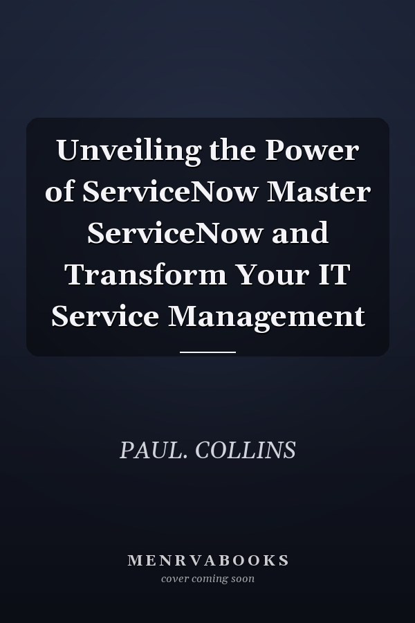 Unveiling the Power of ServiceNow Master ServiceNow and Transform Your IT Service Management