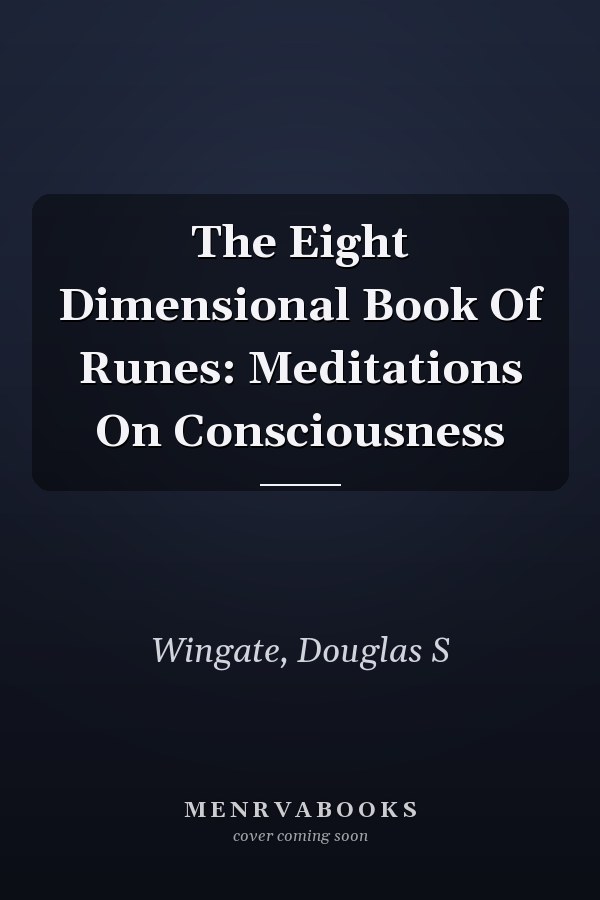 The Eight Dimensional Book Of Runes: Meditations On Consciousness